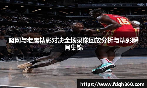 篮网与老鹰精彩对决全场录像回放分析与精彩瞬间集锦